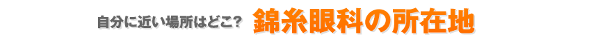 自分に近い場所はどこ？ 錦糸眼科の所在地